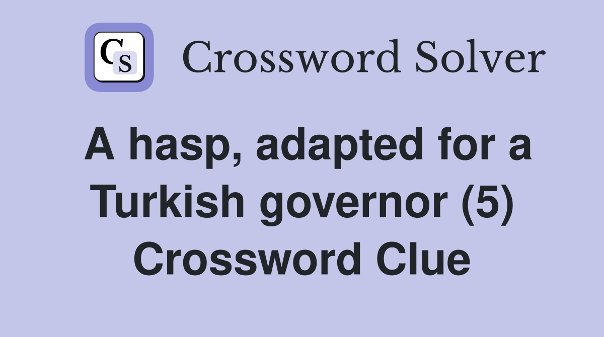 A hasp, adapted for a Turkish governor (5) Crossword Clue Answers Crossword Solver